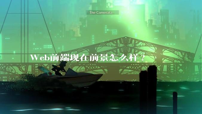 Web前端现在前景怎么样?