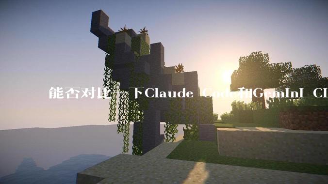 能否对比一下Claude Code和Gemini CLI，你的选择建议是？