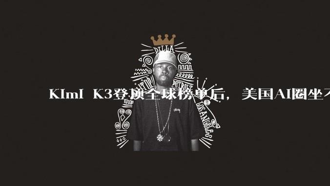Kimi K3登顶全球榜单后，美国AI圈坐不住了_模型_中国_Tokens