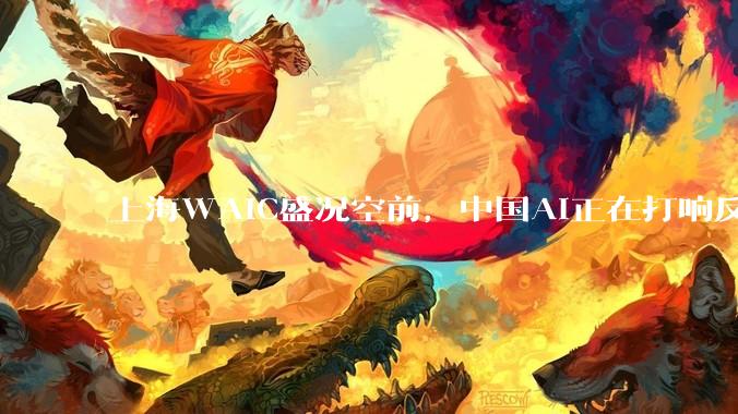 上海WAIC盛况空前，中国AI正在打响反击战_竞争_MagicBot_治理