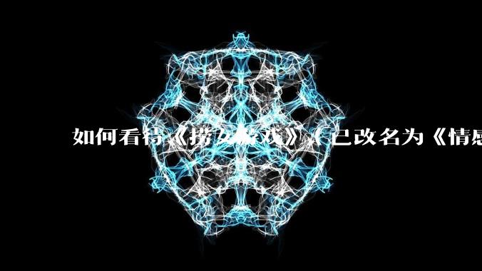 如何看待《捞女游戏》（已改名为《情感反诈模拟器》）定档 6 月 19 日？