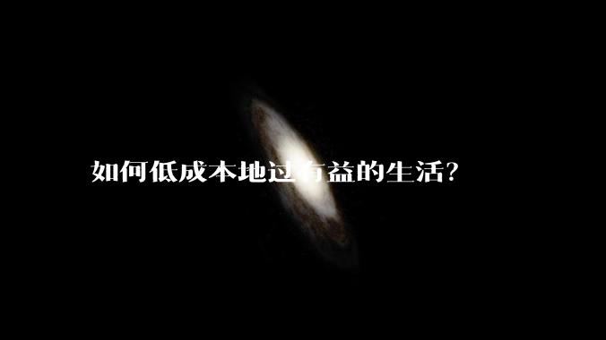 如何低成本地过有益的生活？