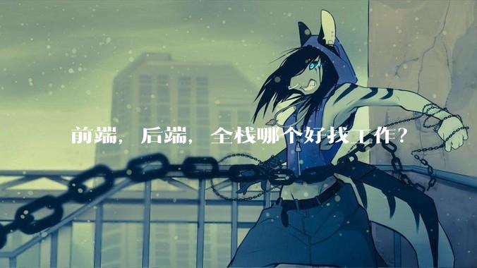 前端，后端，全栈哪个好找工作？